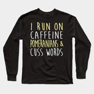 I Run On Caffeine Pomeranians & Cuss Words Long Sleeve T-Shirt